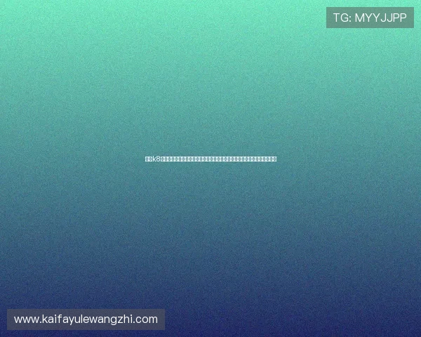 最新k8凯发中国官网入口官方入口地址，帮助用户轻松访问官网享受优质博彩体验